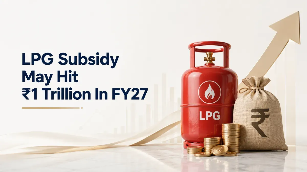 fy27 lpg subsidy bill 1 lakh crore budget gap pl capital Government's FY27 LPG Subsidy Bill May Breach ₹1 Lakh Crore Amid Rising Fuel Costs
