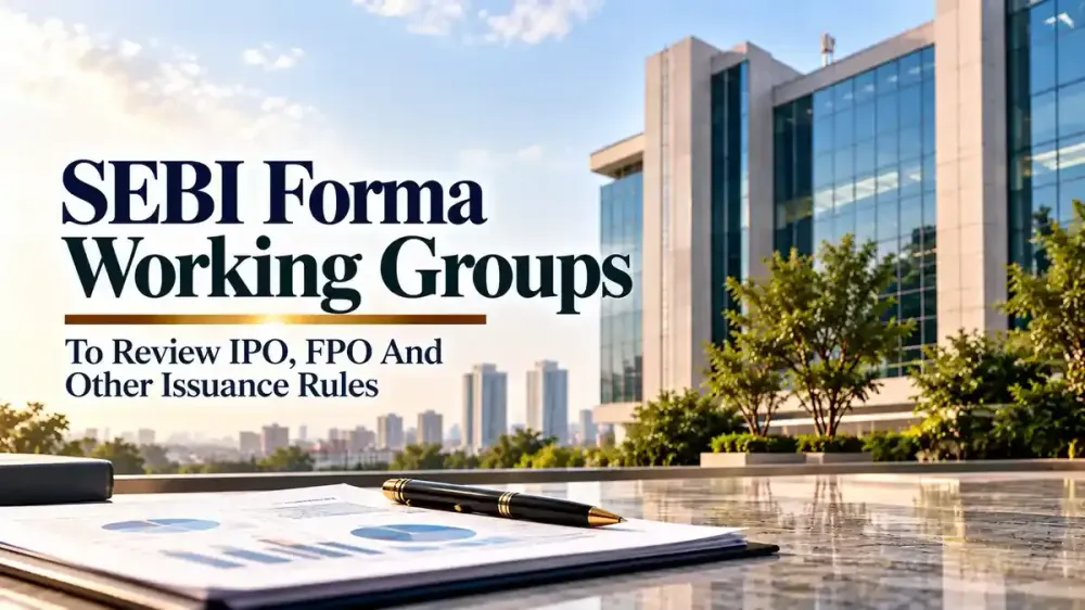 SEBI Forms Working Group To Review Mainboard IPO, FPO And Other Issuance Rules For Simpler Capital-Raising Requirements