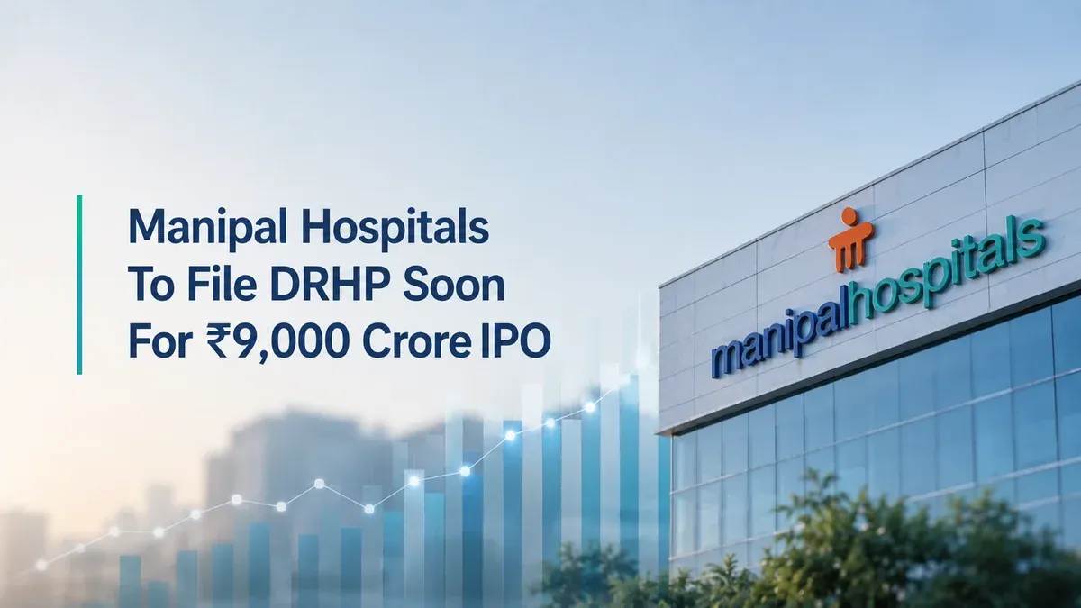 Manipal Hospitals To File DRHP Soon For ₹9,000 Crore IPO 