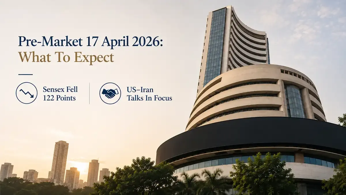 Pre-Market 17 April 2026: What To Expect After Sensex Fell 122 Points; US–Iran Talks In Focus