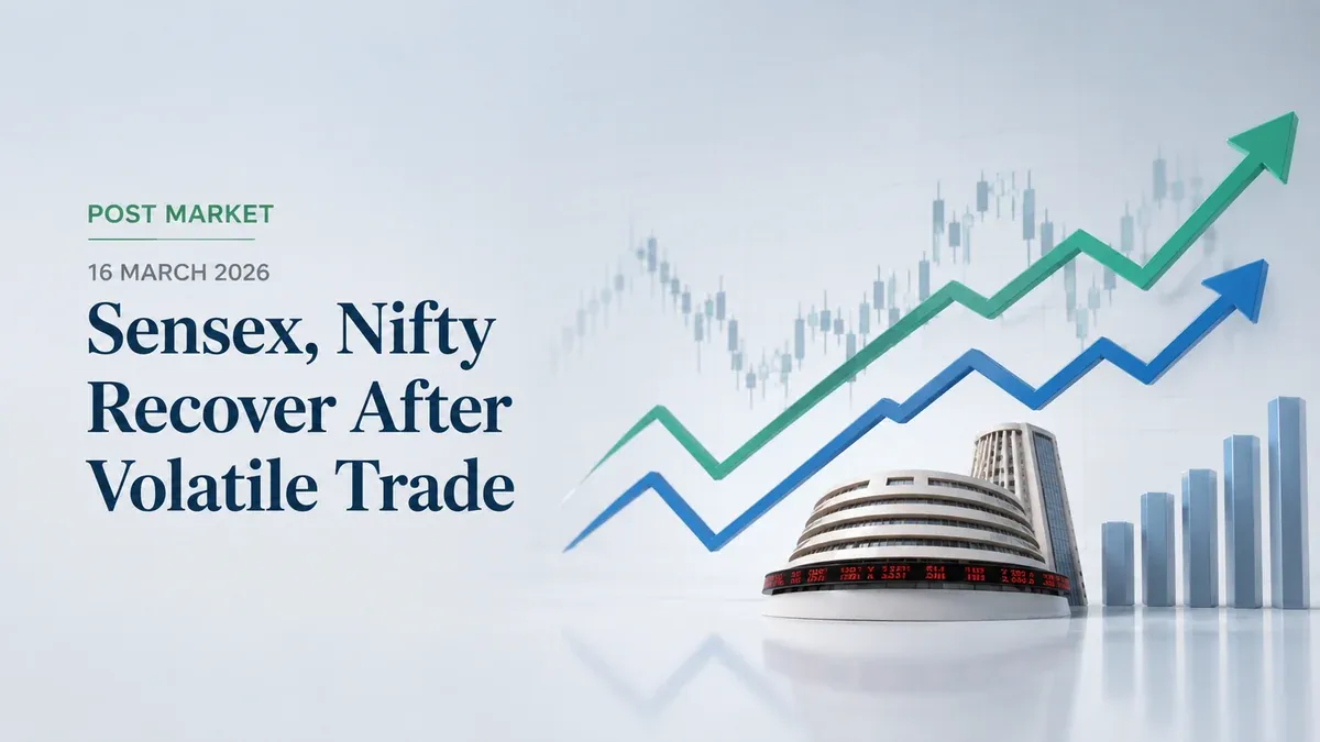 Post Market, 16 March 2026: Sensex, Nifty Recover After Volatile Trade 