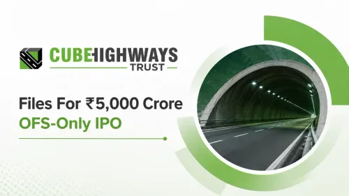 Cube Highways Trust Files For ₹5,000 Crore OFS-Only IPO