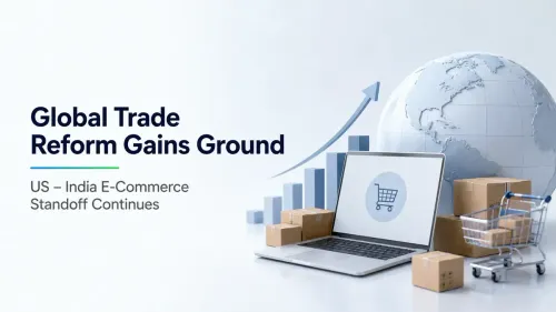 Global Trade Reform Gains Ground As US – India E-Commerce Standoff Continues