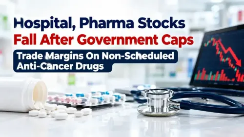 Hospital, Pharma Stocks Fall After Government Caps Trade Margins On Non-Scheduled Anti-Cancer Drugs At 30%