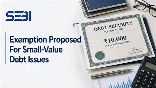 SEBI Proposes Exemption From Merchant Banker Requirement For Small-Value Debt Issues