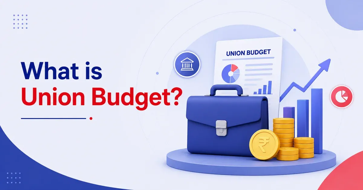 What is Union Budget? Understanding the Union Budget What is Union Budget? Understanding the Union Budget